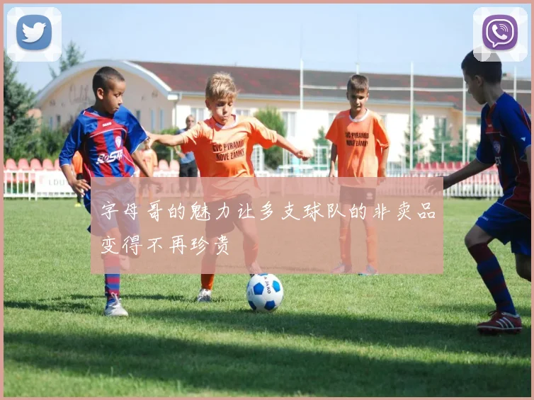 字母哥的魅力让多支球队的非卖品变得不再珍贵